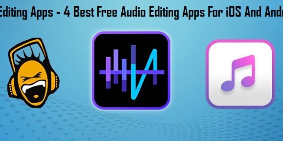 Free Audio Editing Apps - 4 Best Free Audio Editing Apps For iOS And Android