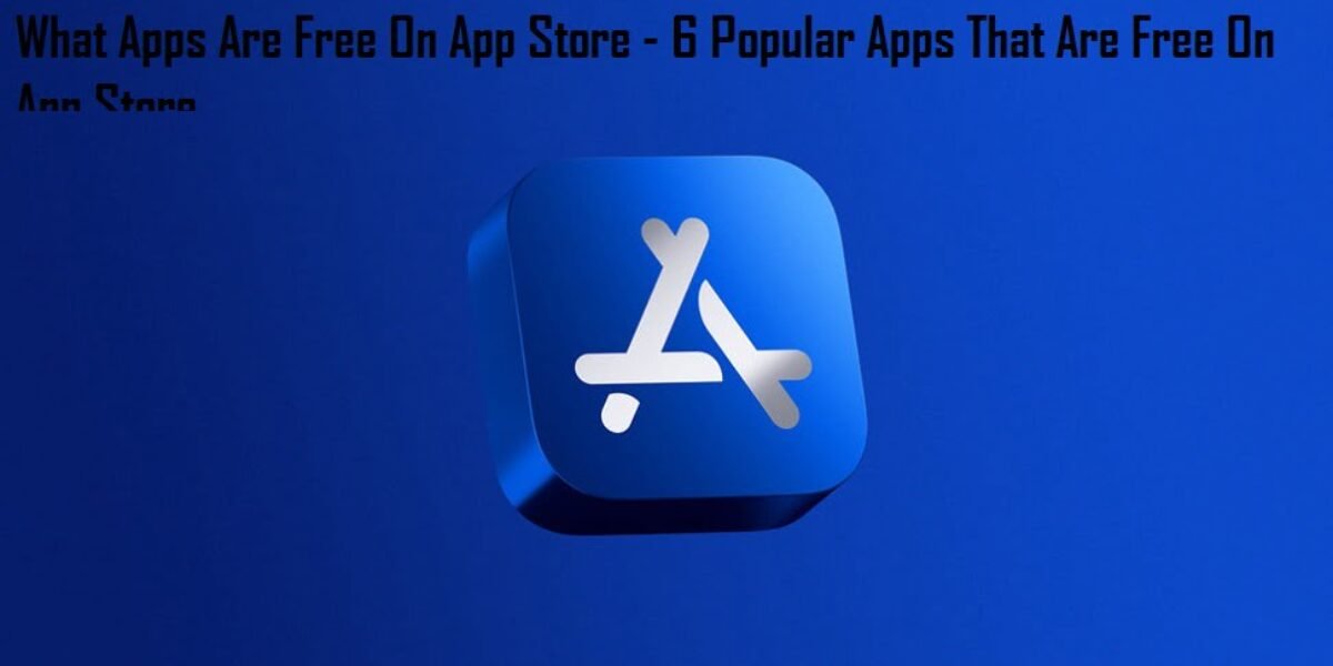What Apps Are Free On App Store - 6 Popular Apps That Are Free On App Store