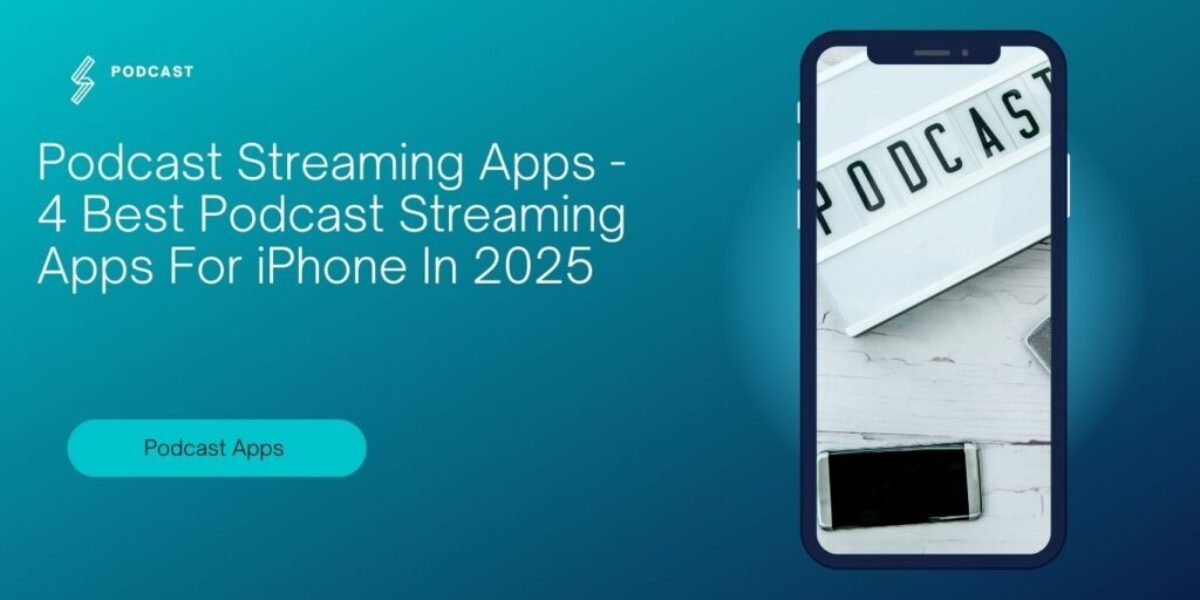 Podcast Streaming Apps - 4 Best Podcast Streaming Apps For iPhone In 2025